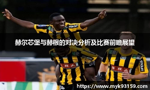 赫尔芯堡与赫根的对决分析及比赛前瞻展望