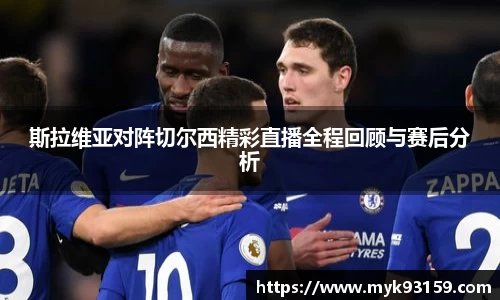 斯拉维亚对阵切尔西精彩直播全程回顾与赛后分析