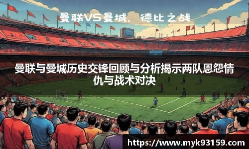 曼联与曼城历史交锋回顾与分析揭示两队恩怨情仇与战术对决