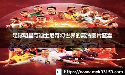 足球明星与迪士尼奇幻世界的高清图片盛宴